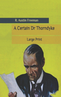 A Certain Dr Thorndyke: Large Print