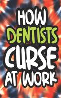 How Dentists Curse At Work: Dentist Swearing Coloring Book For Adults, Funny Gift For Men and Women