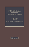 Pennsylvania Consolidated Statutes Title 37 Historical and Museums 2020 Edition