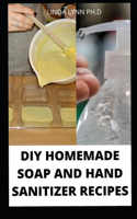 DIY Homemade Soap and Hand Sanitizer Recipes: Natural Homemade Soap And Hand Sanitizer making book with Step by Step Guidance for Cold Process