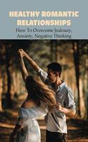 Healthy Romantic Relationships: How To Overcome Jealousy, Anxiety, Negative Thinking: How To Talk About Anxiety With Your Partner