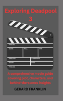 Exploring Deadpool 3: A Comprehensive Movie Guide Covering plot, Characters, and behind-the-scenes insights