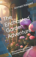 The Enchanted Garden Adventure: Discover the Magic Within: An Enchanted Garden Adventure