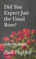 Did You Expect Just the Usual Rose?: Selected Poems