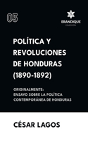 Política y Revoluciones de Honduras (1890-1892) Originalmente: Ensayo sobre la política contemporánea de Honduras
