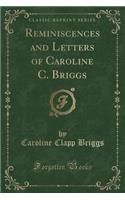 Reminiscences and Letters of Caroline C. Briggs (Classic Reprint)
