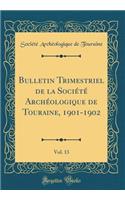 Bulletin Trimestriel de la SociÃ©tÃ© ArchÃ©ologique de Touraine, 1901-1902, Vol. 13 (Classic Reprint)