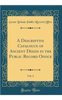 A Descriptive Catalogue of Ancient Deeds in the Public Record Office, Vol. 2 (Classic Reprint)