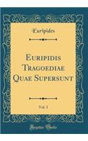 Euripidis Tragoediae Quae Supersunt, Vol. 3 (Classic Reprint)