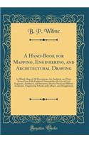 A Hand-Book for Mapping, Engineering, and Architectural Drawing: In Which Maps of All Descriptions Are Analyzed, and Their Several Uses Fully Explained; Intended for the Use of Civil Engineers, Architects, and Surveyors; Also for Naval and Military