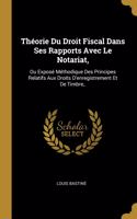 Théorie Du Droit Fiscal Dans Ses Rapports Avec Le Notariat,