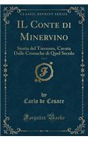 Il Conte Di Minervino, Vol. 1: Storia del Trecento, Cavata Dalle Cronache Di Quel Secolo (Classic Reprint)