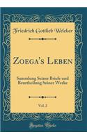 Zoega's Leben, Vol. 2: Sammlung Seiner Briefe Und Beurtheilung Seiner Werke (Classic Reprint)