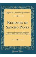 Refranes de Sancho Panza: Aventuras y Desventuras, Malicias y Agudezas del Escudero de Don Quijote (Classic Reprint): Aventuras y Desventuras, Malicias y Agudezas del Escudero de Don Quijote (Classic Reprint)