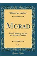 Morad, Vol. 1: Eine Erzählung aus der Orientalischen Welt (Classic Reprint)