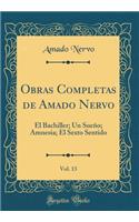 Obras Completas de Amado Nervo, Vol. 13: El Bachiller; Un Sueño; Amnesia; El Sexto Sentido (Classic Reprint)