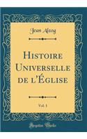 Histoire Universelle de l'ï¿½glise, Vol. 1 (Classic Reprint)