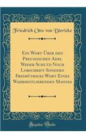 Ein Wort ï¿½ber Den Preuï¿½ischen Adel Weder Schutz-Noch Lobschrift Sondern Freimï¿½thiges Wort Eines Wahrheitliebenden Mannes (Classic Reprint)