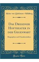 Das Dresdner Hoftheater in Der Gegenwart: Biographien Und Charakteristiken (Classic Reprint)