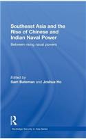 Southeast Asia and the Rise of Chinese and Indian Naval Power