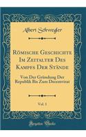 Römische Geschichte Im Zeitalter Des Kampfs Der Stände, Vol. 1: Von Der Gründung Der Republik Bis Zum Decemvirat (Classic Reprint)