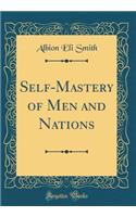 Self-Mastery of Men and Nations (Classic Reprint)