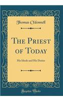 The Priest of Today: His Ideals and His Duties (Classic Reprint)