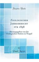 Zoologischer Jahresbericht Für 1898: Herausgegeben Von Der Zoologischen Station Zu Neapel (Classic Reprint)
