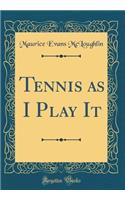 Tennis as I Play It (Classic Reprint)