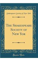 The Shakespeare Society of New Yor (Classic Reprint)