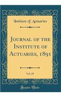 Journal of the Institute of Actuaries, 1891, Vol. 29 (Classic Reprint)