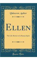 Ellen: The Life-Review of a Human Spirit (Classic Reprint)