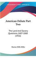 American Debate Part Two: The Land And Slavery Questions, 1607-1860 (1916)(English)