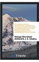 The chronicles of a traveller: or, a history of the Afghan wars with Persia, in the beginning of the last century, from their commencement to the acce