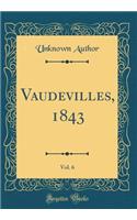 Vaudevilles, 1843, Vol. 6 (Classic Reprint)