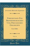 Forschungen Zur Brandenburgischen Und, Preussischen Geschichte, Vol. 31: Erste HÃ¤lfte (Classic Reprint)