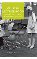 Modern Motherhood: Women and Family in England, c. 1945-2000