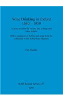 Wine drinking in Oxford 1640-1850: A story revealed by tavern, inn and other bottles; with a catalogue of bottles and seals from the collection in the Ashmolean Museum(Bar)