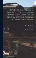 Report of Mr. Thomas E. Blackwell, Vice-president and Managing Director of the Grand Trunk Railway Company of Canada [microform]