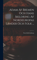 Adam Af Bremen Och Hans Skildring Af Nordeuropas Länder Och Folk ...