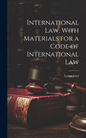 International law, With Materials for a Code of International Law