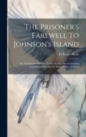 Prisoner's Farewell To Johnson's Island: Or, Valedictory Address To The Young Men's Christian Association Of Johnson's Island, Ohio. A Poem