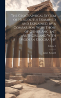Geographical System of Herodotus Examined and Explained, by a Comparison With Those of Other Ancient Authors, and With Modern Geography; Volume 2