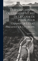 L'espion Chinois, Ou L'envoyé Secret De La Cour De Pékin, Pour Examiner L'état Présent De L'europe