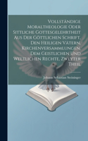 Vollständige Moraltheologie oder sittliche Gottesgelehrtheit aus der göttlichen Schrift, den heiligen Vätern, Kirchenversammlungen, dem geistlichen und weltlichen Rechte, Zweyter Theil