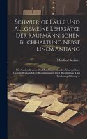 Schwierige Fälle Und Allgemeine Lehrsätze Der Kaufmännischen Buchhaltung Nebst Einem Anhang