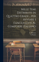 Mille temi distribuiti in quattro gradi ... per avviare i fanciulletti al comporre Italiano