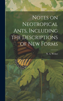Notes on Neotropical Ants, Including the Descriptions of new Forms
