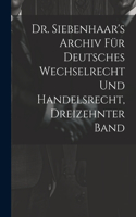 Dr. Siebenhaar's Archiv Für Deutsches Wechselrecht Und Handelsrecht, Dreizehnter Band