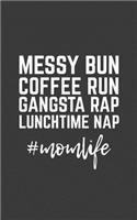 Messy Bun Coffee Run Gangsta Rap: Messy Bun Coffee Run Gangsta Rap Lunchtime Nap Mom Life Notebook - Funny Cute And Cool Womens Doodle Diary Book Gift For Tired Wife Boss Or Wifey La